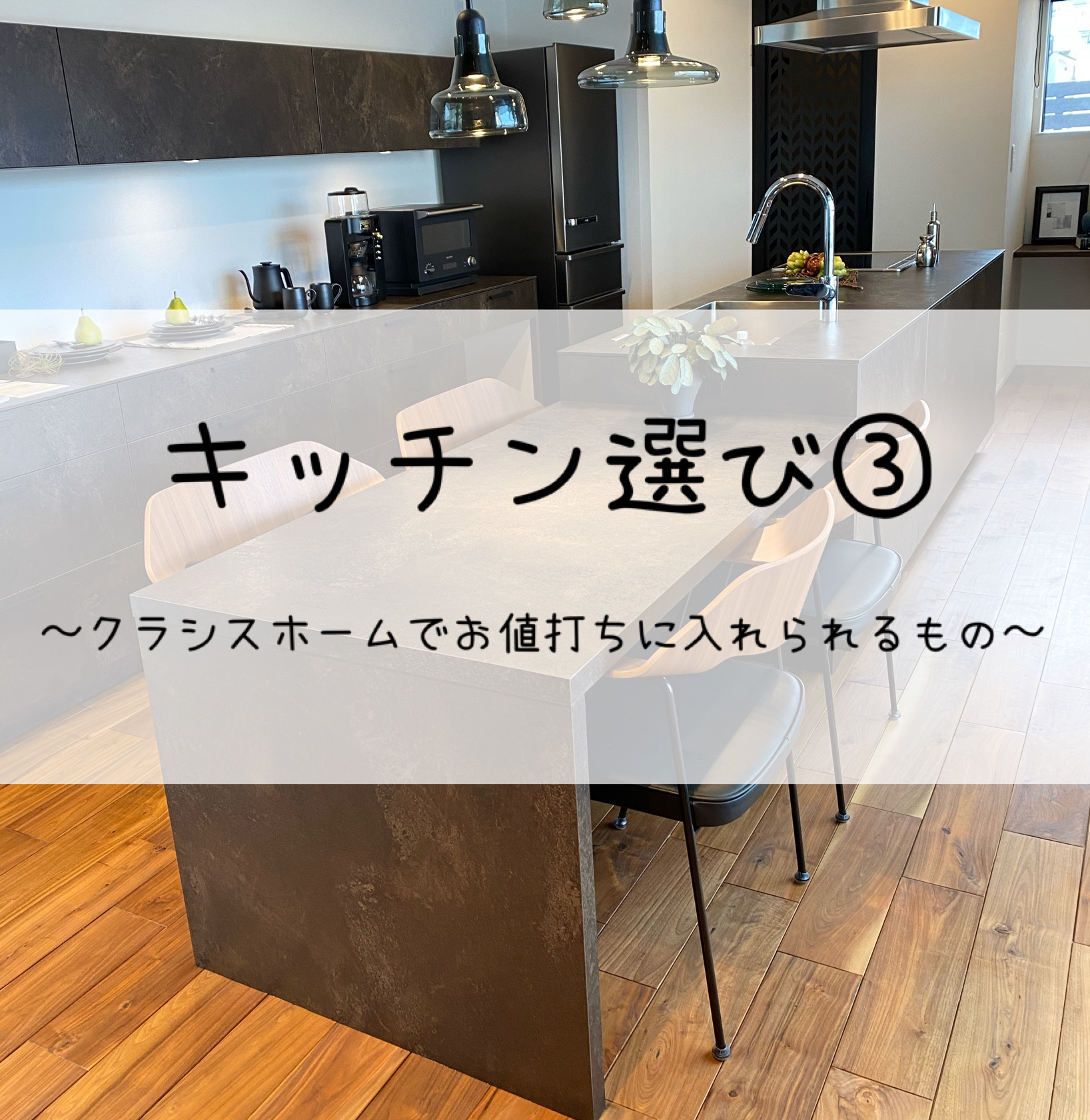 キッチン選び③～クラシスホームでお値打ちに入れられるもの